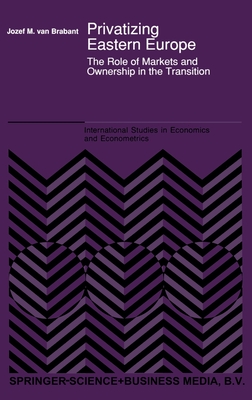 Privatizing Eastern Europe: The Role of Markets and Ownership in the Transition - Brabant, Jozef M Van, and Van Brabant, Jozef M