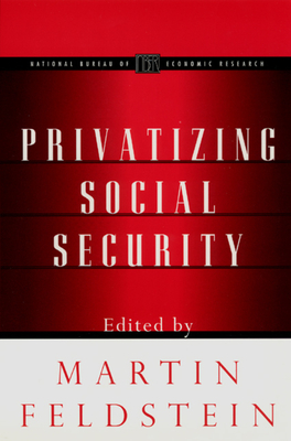 Privatizing Social Security - Feldstein, Martin (Editor)