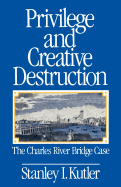 Privilege and Creative Destruction: The Charles River Bridge Case