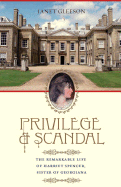 Privilege and Scandal: The Remarkable Life of Harriet Spencer, Sister of Georgiana - Gleeson, Janet
