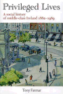 Privileged Lives: A Social History of the Irish Middle Class 1882-1989