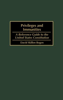 Privileges and Immunities: A Reference Guide to the United States Constitution - Bogen, David