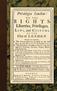 Privilegia Londini: Or, the Rights, Liberties, Privileges, Laws, and Customs, of the City of London. ... the Third Edition, with Large Additions. by W. Bohun, ...