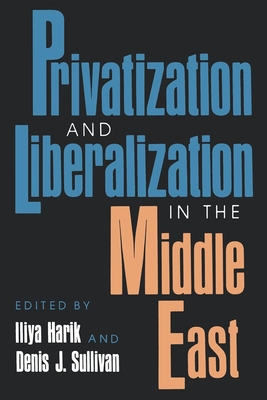 Privitization and Liberalization in the Middle East - Harik, Iliya (Editor), and Sullivan, Denis J (Editor)