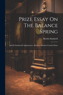 Prize Essay On The Balance Spring: And Its Isochronal Adjustments. (baroness Burdett Coutts's Prize)