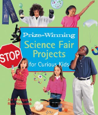 Prize-Winning Science Fair Projects for Curious Kids - Rhatigan, Joe, and Newcomb, Rain