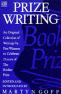 Prize Writing: Original Collection of Writings by Past Winners to Celebrate Twenty-one Years of the Booker Prize - Goff, Martyn (Editor)