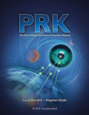 PRK: The Past, Present, and Future of Surface Ablation - Buratto, Lucio, MD (Editor), and Slade, Stephen, MD (Editor)