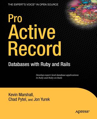 Pro Active Record: Databases with Ruby and Rails - Pytel, Chad, and Yurek, Jonathan, and Marshall, Kevin