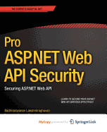 Pro ASP.Net Web API Security: Securing ASP.Net Web API
