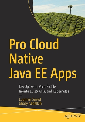 Pro Cloud Native Java Ee Apps: Devops with Microprofile, Jakarta Ee 10 Apis, and Kubernetes - Saeed, Luqman, and Abdallah, Ghazy