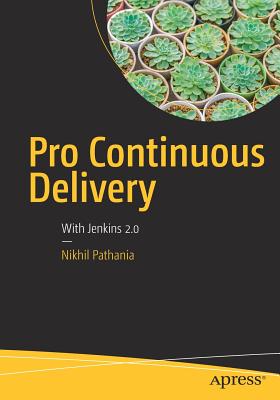 Pro Continuous Delivery: With Jenkins 2.0 - Pathania, Nikhil