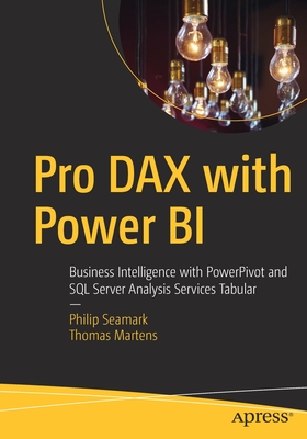 Pro DAX with Power BI: Business Intelligence with PowerPivot and SQL Server Analysis Services Tabular - Seamark, Philip, and Martens, Thomas