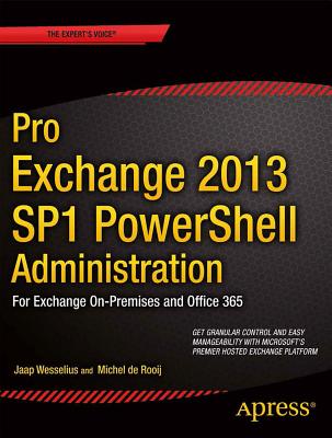 Pro Exchange 2013 Sp1 Powershell Administration: For Exchange On-Premises and Office 365 - De Rooij, Michel, and Wesselius, Jaap