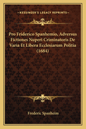 Pro Friderico Spanhemio, Adversus Fictiones Nuperi Criminatoris de Varia Et Libera Ecclesiarum Politia (1684)