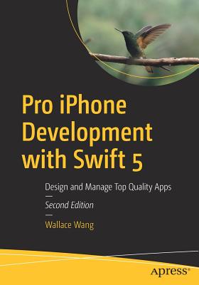 Pro iPhone Development with Swift 5: Design and Manage Top Quality Apps - Wang, Wallace