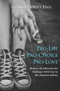 Pro-Life, Pro-Choice, Pro-Love: 44 days of reflection for finding a third way in the abortion debate