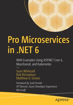 Pro Microservices in .NET 6: With Examples Using ASP.NET Core 6, MassTransit, and Kubernetes - Whitesell, Sean, and Richardson, Rob, and Groves, Matthew D.