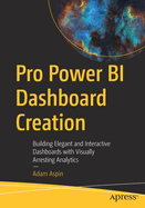 Pro Power BI Dashboard Creation: Building Elegant and Interactive Dashboards with Visually Arresting Analytics