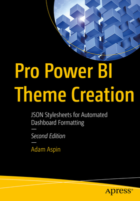 Pro Power Bi Theme Creation: JSON Stylesheets for Automated Dashboard Formatting - Aspin, Adam