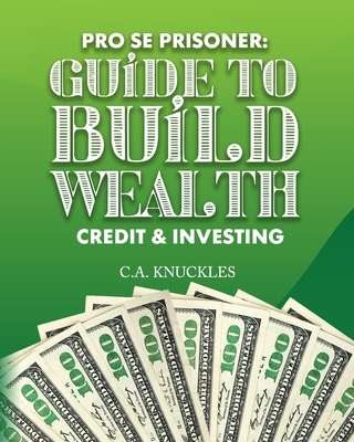 Pro Se Prisoner Guide to Build Wealth Credit & Investing - Publishers, Freebird (Contributions by), and Design, Cyber Hut (Contributions by), and Knuckles, C a