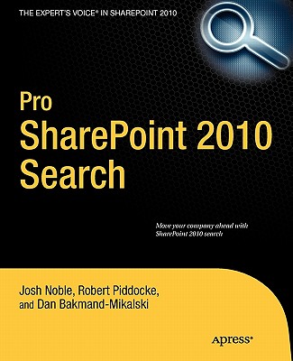 Pro SharePoint 2010 Search - Noble, Josh, and Piddocke, Robert, and Bakmand-Mikalski, Dan