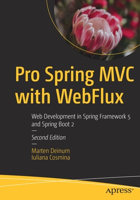 Pro Spring MVC with Webflux: Web Development in Spring Framework 5 and Spring Boot 2 - Deinum, Marten, and Cosmina, Iuliana