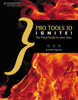 Pro Tools 10 Ignite!: The Visual Guide for New Users - Hagerman, Andrew