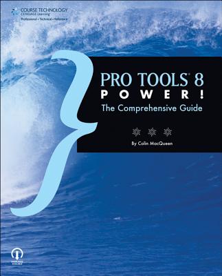 Pro Tools 8 Power!: The Comprehensive Guide - Burns, Christopher R, and MacQueen, Colin, and Albanese, Steve