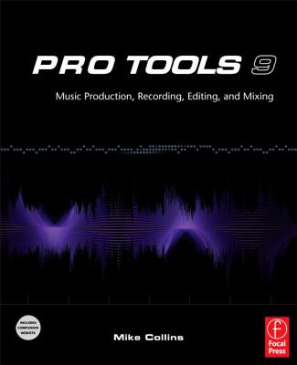 Pro Tools 9: Music Production, Recording, Editing, and Mixing - Collins, Mike
