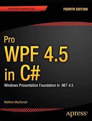 Pro Wpf 4.5 in C#: Windows Presentation Foundation in .Net 4.5 - MacDonald, Matthew