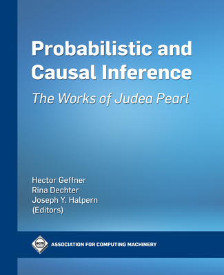 Probabilistic and Causal Inference: The Works of Judea Pearl - Geffner, Hector, and Dechter, Rita, and Halpern, Joseph