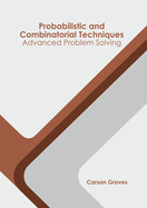 Probabilistic and Combinatorial Techniques: Advanced Problem Solving