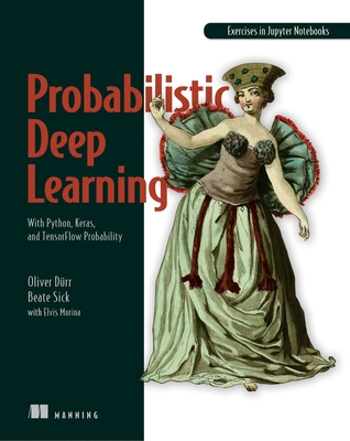 Probabilistic Deep Learning: With Python, Keras and Tensorflow Probability - Duerr, Oliver, and Sick, Beate, and Murina, Elvis