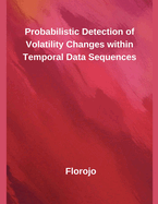 Probabilistic Detection of Volatility Changes within Temporal Data Sequences