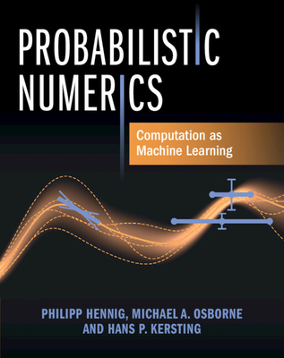 Probabilistic Numerics: Computation as Machine Learning - Hennig, Philipp, and Osborne, Michael A., and Kersting, Hans P.