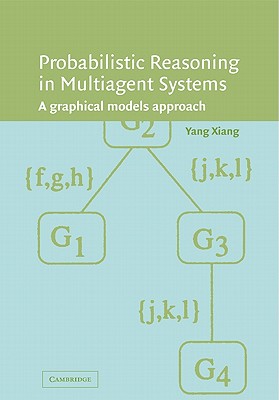 Probabilistic Reasoning in Multiagent Systems: A Graphical Models Approach - Xiang, Yang