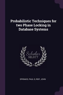 Probabilistic Techniques for two Phase Locking in Database Systems - Spirakis, Paul G, and Reif, John