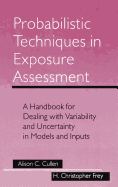 Probabilistic Techniques in Exposure Assessment: A Handbook for Dealing with Variability and Uncertainty in Models and Inputs