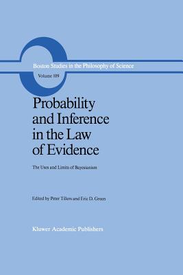 Probability and Inference in the Law of Evidence: The Uses and Limits of Bayesianism - Tillers, Peter (Editor), and Green, E (Editor)