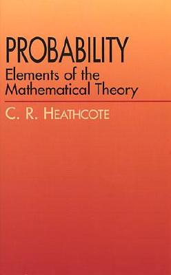 Probability: Elements of the Mathematical Theory - Heathcote, C R