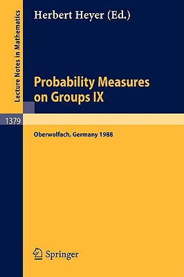 Probability Measures on Groups IX: Proceedings of a Conference Held in Oberwolfach, Frg, January 17-23, 1988 - Heyer, Herbert (Editor)