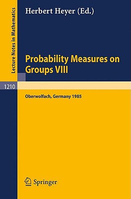 Probability Measures on Groups VIII: Proceedings of a Conference Held in Oberwolfach, November 10-16, 1985 - Heyer, Herbert (Editor)