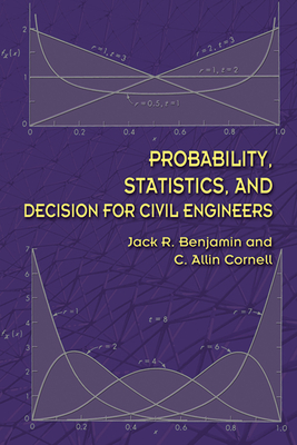 Probability, Statistics, and Decision for Civil Engineers - Benjamin, Jack R, PhD, and Cornell, C Allin, PhD