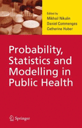 Probability, Statistics and Modelling in Public Health - Nikulin, Mikhail (Editor), and Commenges, Daniel (Editor), and Huber, Catherine (Editor)