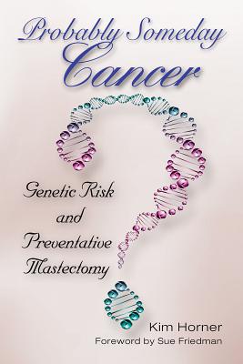 Probably Someday Cancer, 9: Genetic Risk and Preventative Mastectomy - Horner, Kim, and Friedman, Sue (Foreword by)