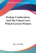 Probate Confiscation, and the Unjust Laws Which Govern Women