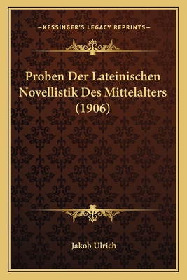 Proben Der Lateinischen Novellistik Des Mittelalters (1906) - Ulrich, Jakob