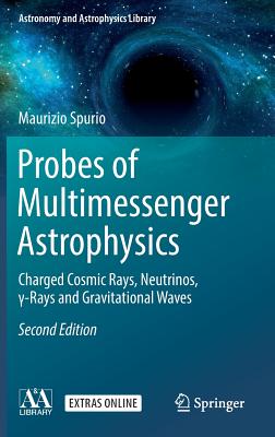 Probes of Multimessenger Astrophysics: Charged Cosmic Rays, Neutrinos,  -Rays and Gravitational Waves - Spurio, Maurizio