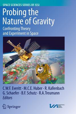 Probing the Nature of Gravity: Confronting Theory and Experiment in Space - Everitt, C W F (Editor), and Huber, M C E (Editor), and Kallenbach, R (Editor)